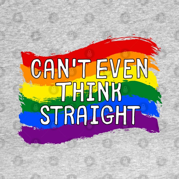 Can't Even Think Straight - Funny Gay by Murray's Apparel